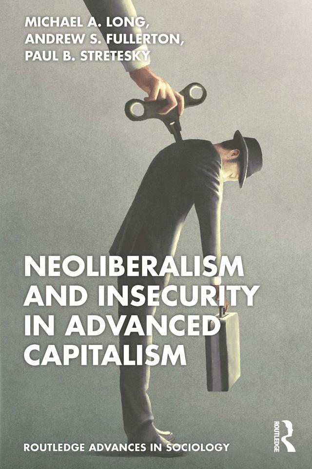Neoliberalism and Insecurity in Advanced Capitalism by Andrew S. Fullerton, Michael A. Long, Paul B. Stretesky