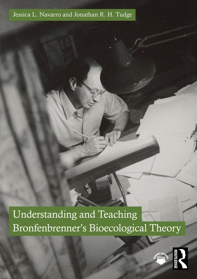 Understanding and Teaching Bronfenbrenner's Bioecological Theory by Jessica L. Navarro, Jonathan R. H. Tudge