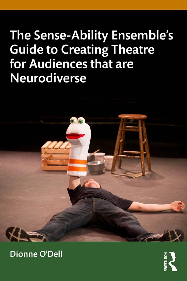The Sense-Ability Ensemble’s Guide to Creating Theatre for Audiences that are Neurodiverse by Dionne O'Dell