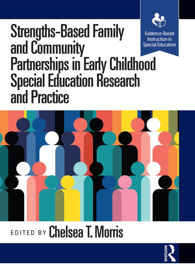 Strengths-Based Family and Community Partnerships in Early Childhood Special Education Research and Practice by Chelsea T. Morris