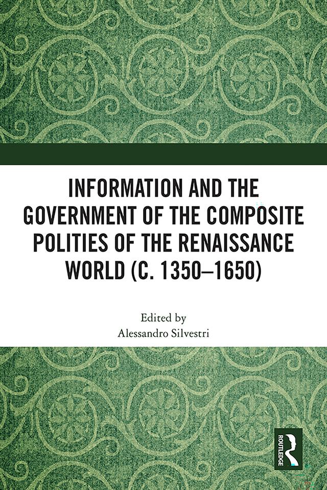 Information and the Government of the Composite Polities of the Renaissance World (c. 1350-1650) by Alessandro Silvestri