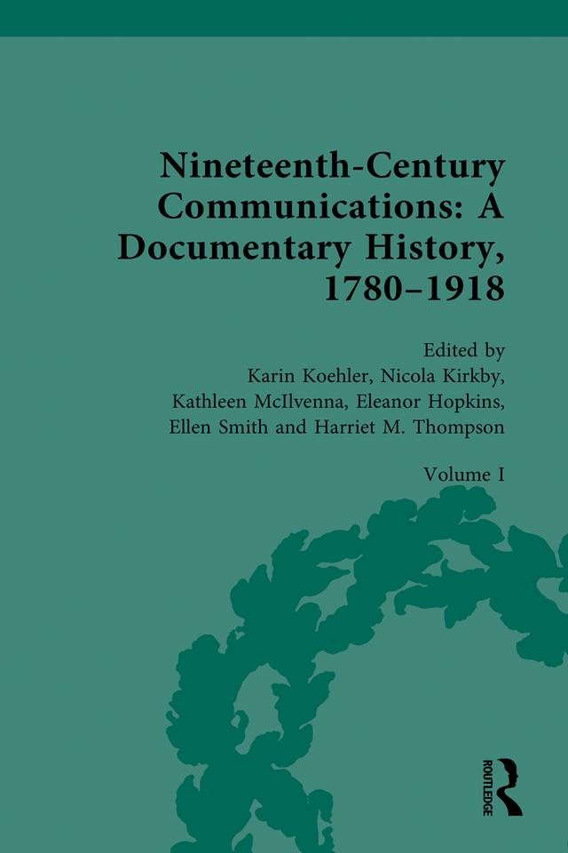 Nineteenth-Century Communications: A Documentary History, 1780–1918 by Eleanor Hopkins, Ellen Smith, Harriet Thompson, Karin Koehler, Kathleen McIlvenna, Nicola Kirkby