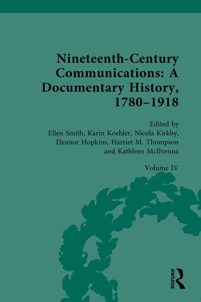Nineteenth-Century Communications: A Documentary History, 1780–1918 by Eleanor Hopkins, Ellen Smith, Harriet M. Thompson, Karin Koehler, Kathleen McIlvenna, Nicola Kirkby