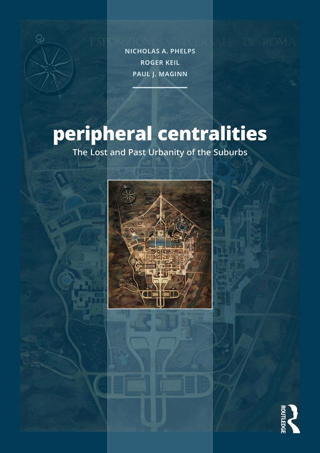 Peripheral Centralities by Nicholas A. Phelps, Paul Maginn, Roger Keil