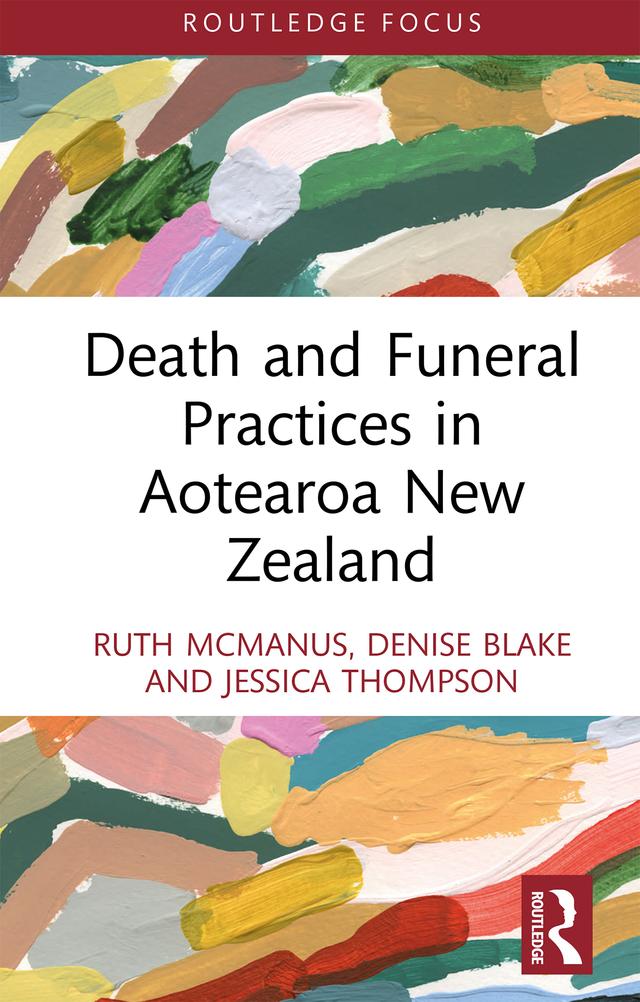 Death and Funeral Practices in Aotearoa New Zealand by Denise Blake, Jessica Thompson, Ruth McManus