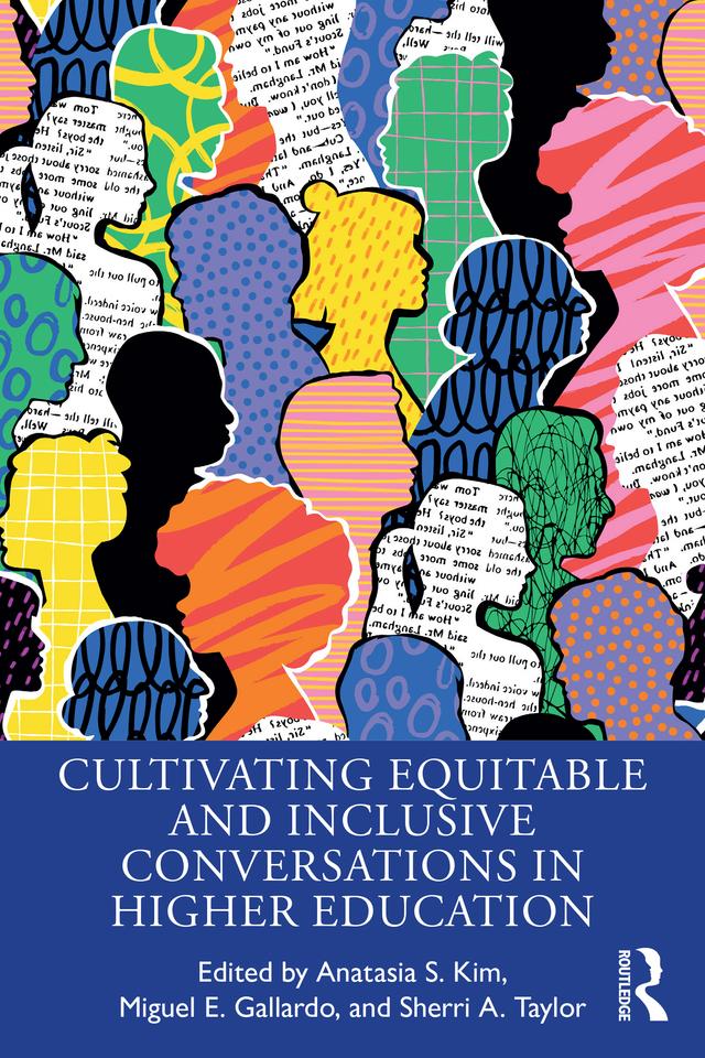 Cultivating Equitable and Inclusive Conversations in Higher Education by Anatasia S. Kim, Miguel E. Gallardo, Sherri A. Taylor