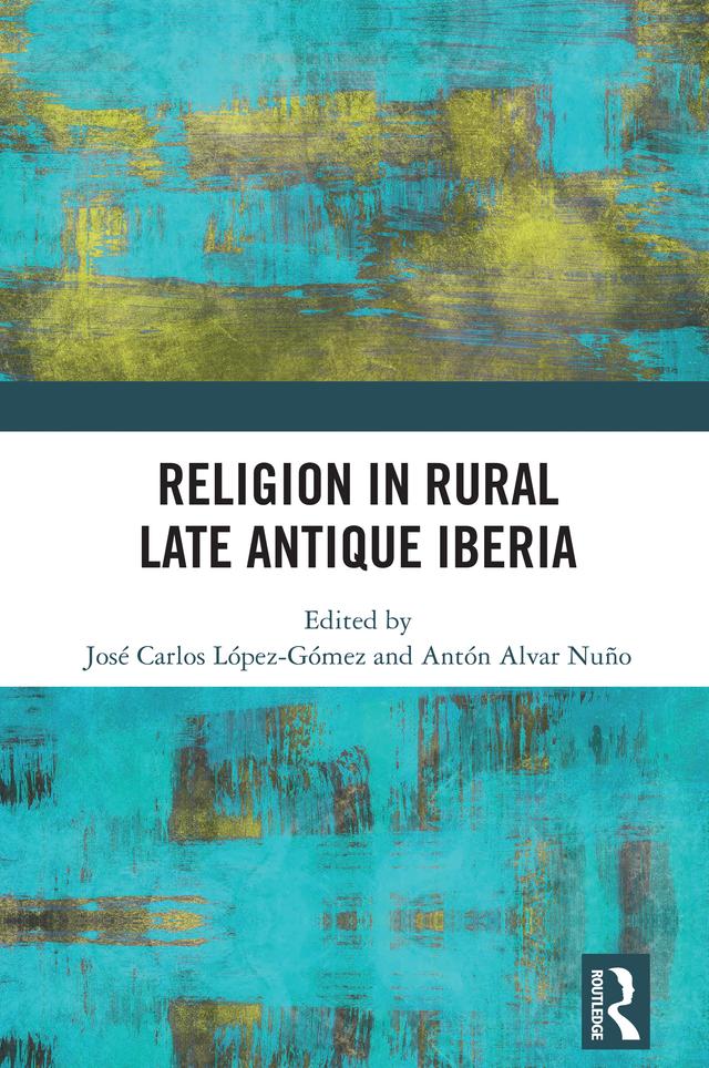 Religion in Rural Late Antique Iberia by Antón Alvar Nuño, José Carlos López Gómez
