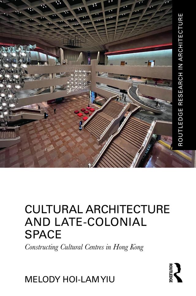 Cultural Architecture and Late-Colonial Space by Melody Hoi-lam Yiu