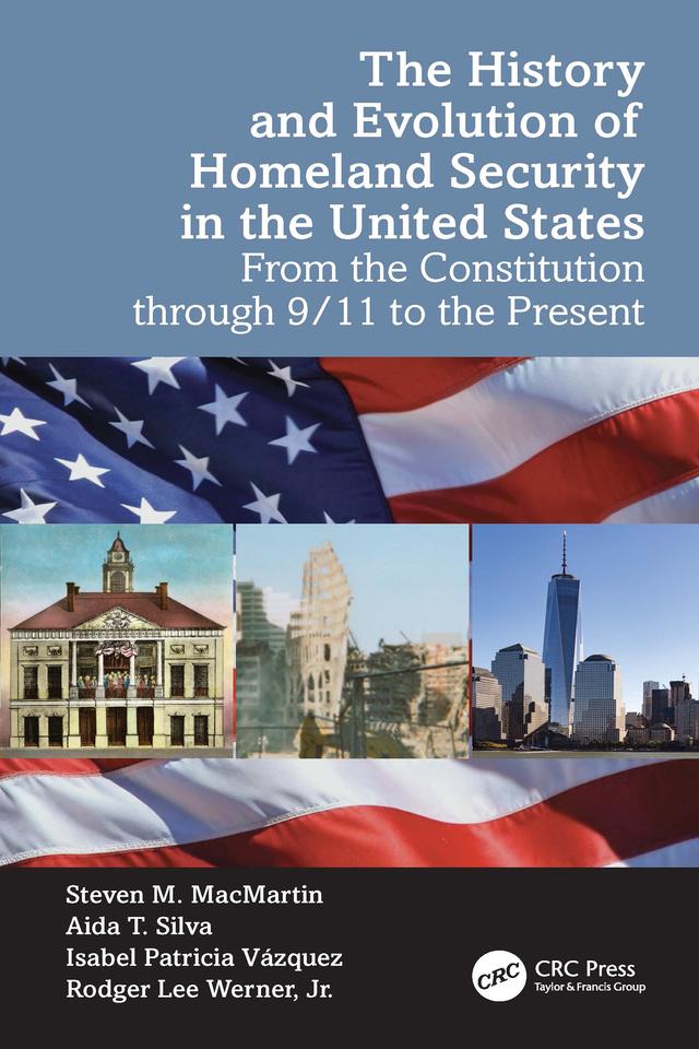 The History and Evolution of Homeland Security in the United States by Aida T. Silva, Isabel Patricia Vázquez, Rodger Lee Werner, Jr., Steven M. MacMartin