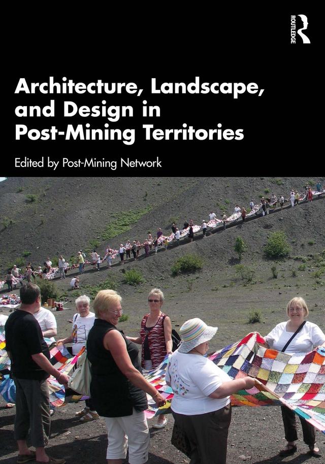 Architecture, Landscape, and Design in Post-Mining Territories by Post-Mining Network