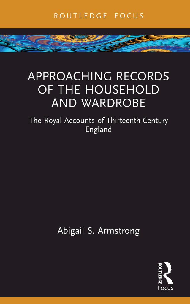 Approaching Records of the Household and Wardrobe by Abigail S. Armstrong