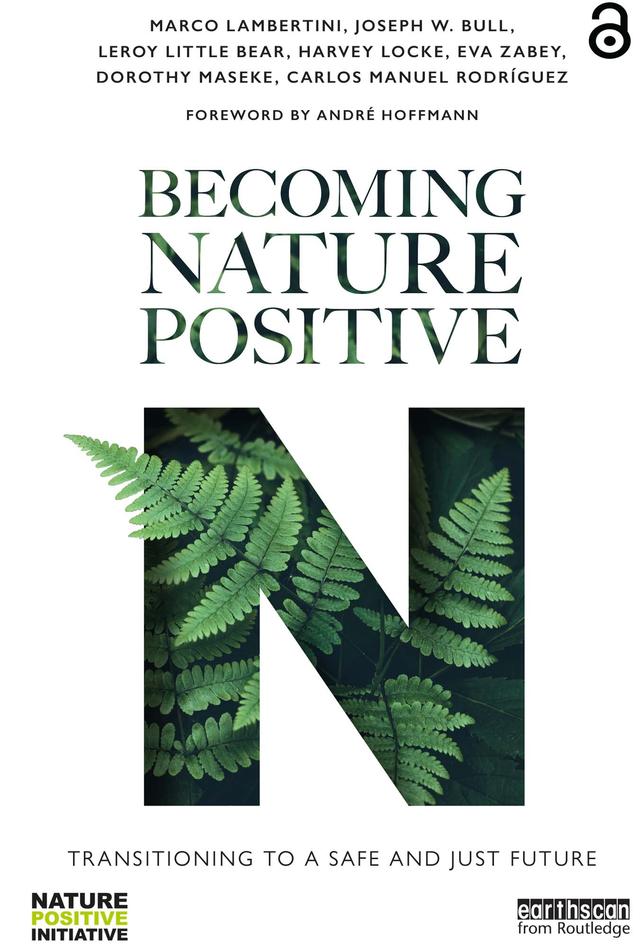 Becoming Nature Positive by Carlos Manuel Rodríguez, Dorothy Maseke, Eva Zabey, Harvey Locke, Joseph W. Bull, Leroy Little Bear, Marco Lambertini