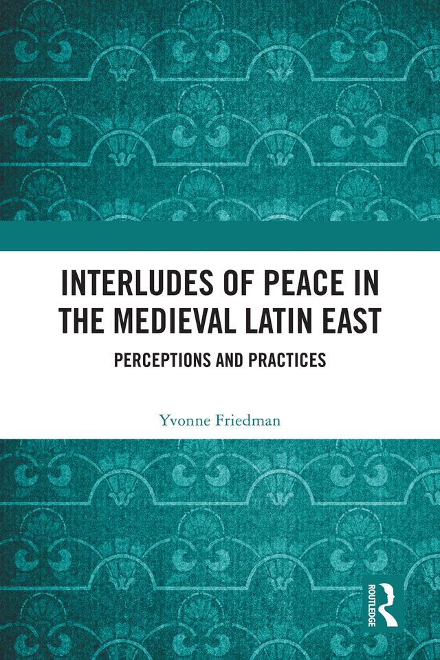 Interludes of Peace in the Medieval Latin East by Yvonne Friedman