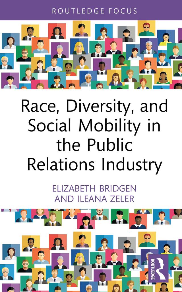Race, Diversity, and Social Mobility in the Public Relations Industry by Elizabeth Bridgen, Ileana Zeler