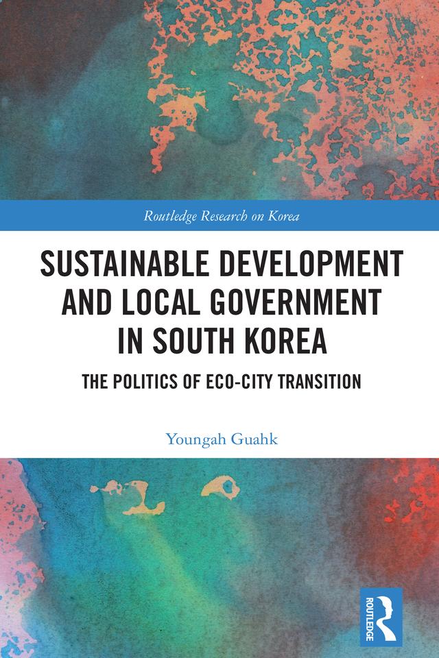 Sustainable Development and Local Government in South Korea by Youngah Guahk
