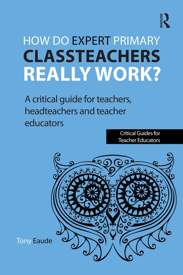 How do expert primary classteachers really work? by Tony Eaude