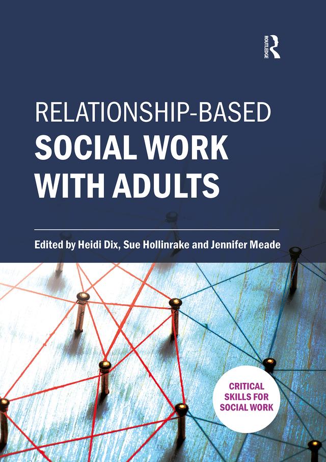 Relationship-based Social Work with Adults by Heidi Dix, Jennifer Meade, Sue Hollinrake