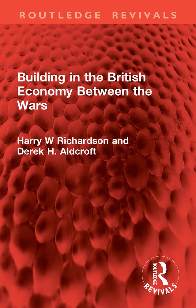Building in the British Economy Between the Wars by Derek H. Aldcroft, Harry W Richardson