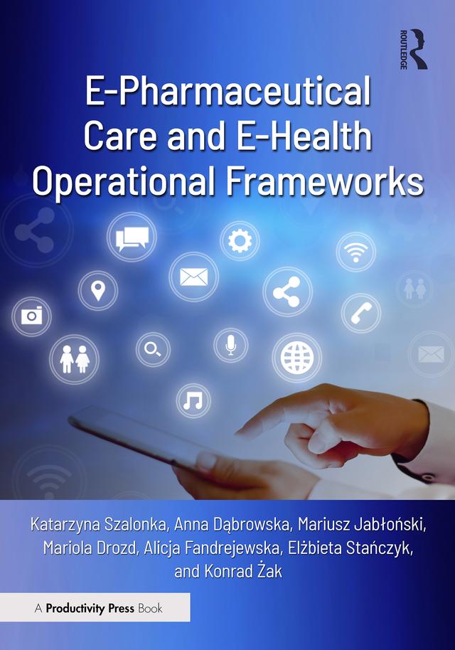 E-Pharmaceutical Care and E-Health Operational Frameworks by Alicja Fandrejewska, Anna Dąbrowska, Elżbieta Stańczyk, Katarzyna Szalonka, Konrad Żak, Mariola Drozd, Mariusz Jabłoński