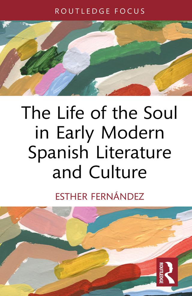 The Life of the Soul in Early Modern Spanish Literature and Culture by Esther Fernández
