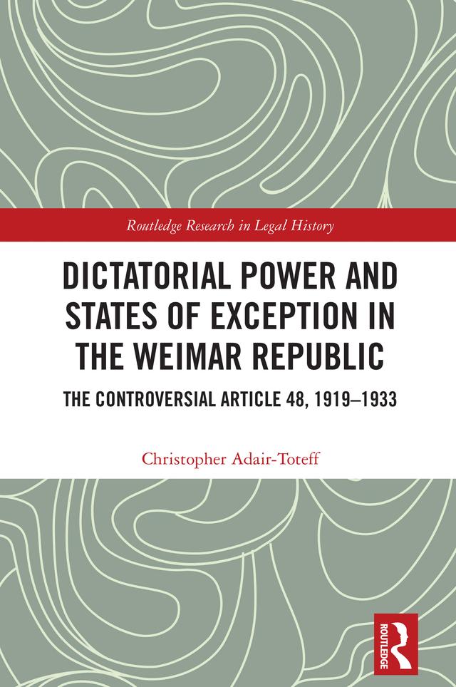 Dictatorial Power and States of Exception in the Weimar Republic by Christopher Adair-Toteff