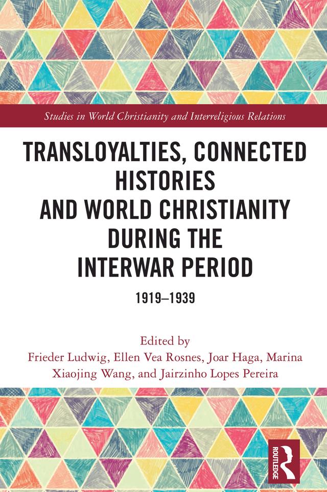 Transloyalties, Connected Histories and World Christianity during the Interwar Period by Ellen Vea Rosnes, Frieder Ludwig, Jairzinho Lopes Pereira, Joar Haga, Marina Xiaojing Wang