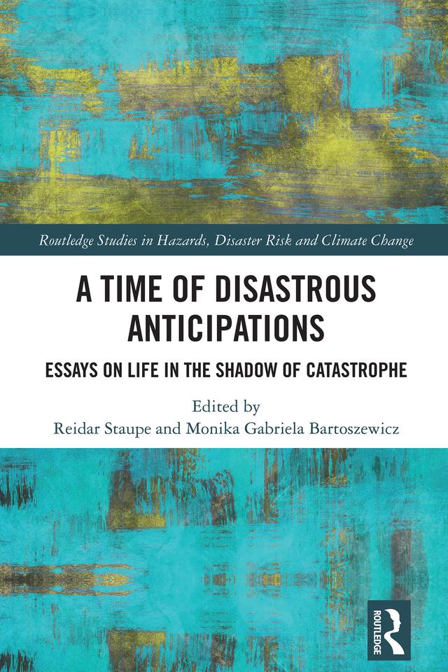 A Time of Disastrous Anticipations by Monika Gabriela Bartoszewicz, Reidar Staupe