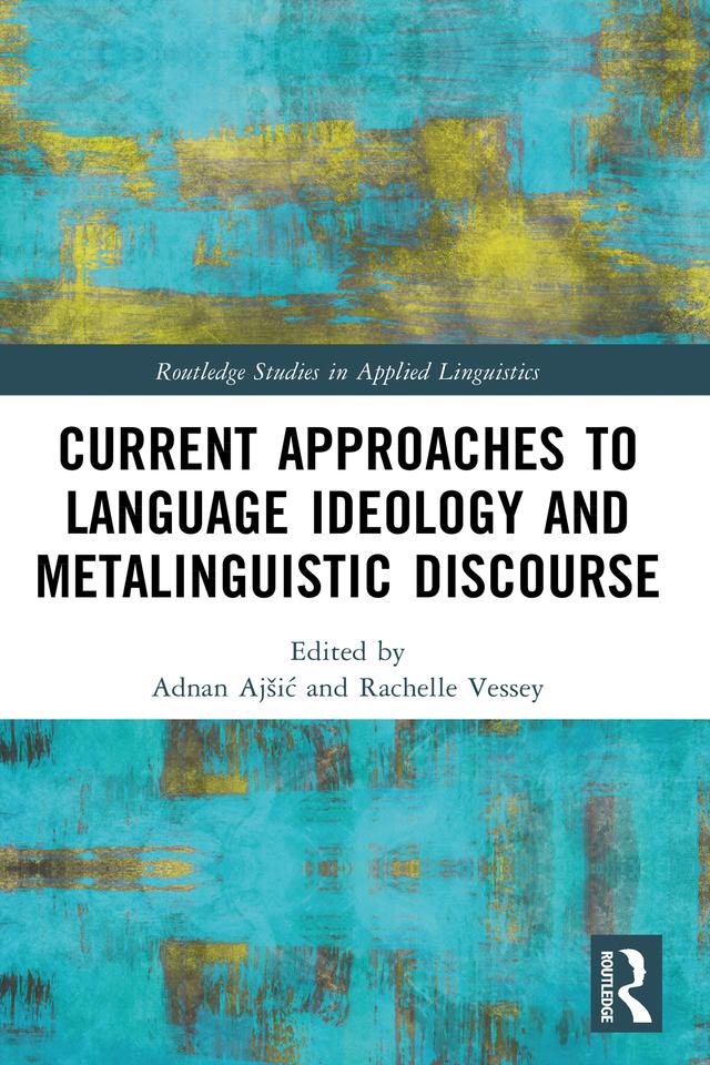 Current Approaches to Language Ideology and Metalinguistic Discourse by Adnan Ajšić, Rachelle Vessey