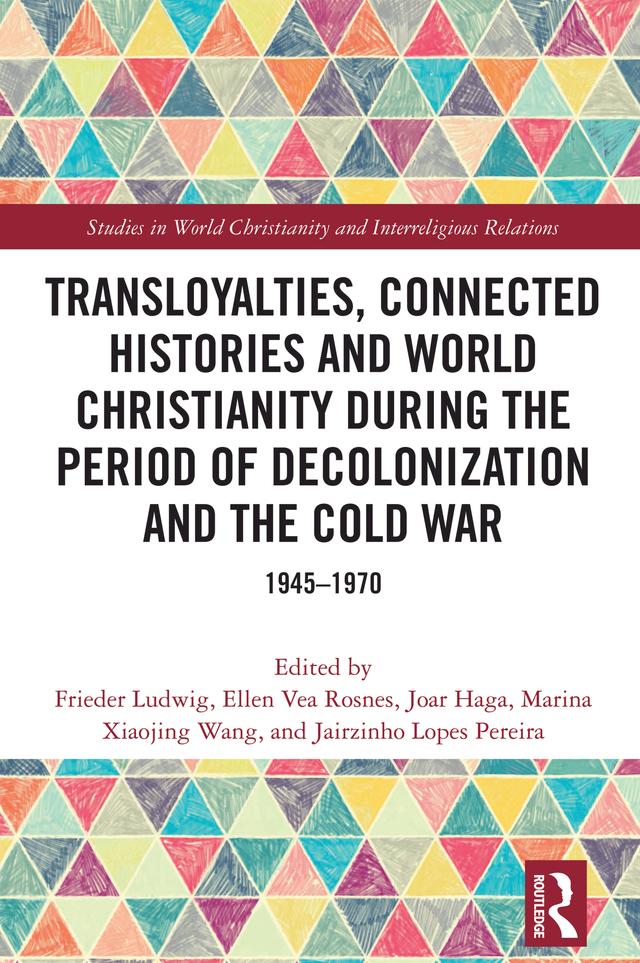 Transloyalties, Connected Histories and World Christianity during the Period of Decolonization and the Cold War by Ellen Vea Rosnes, Frieder Ludwig, Jairzinho Lopes Pereira, Joar Haga, Marina Xiaojing Wang