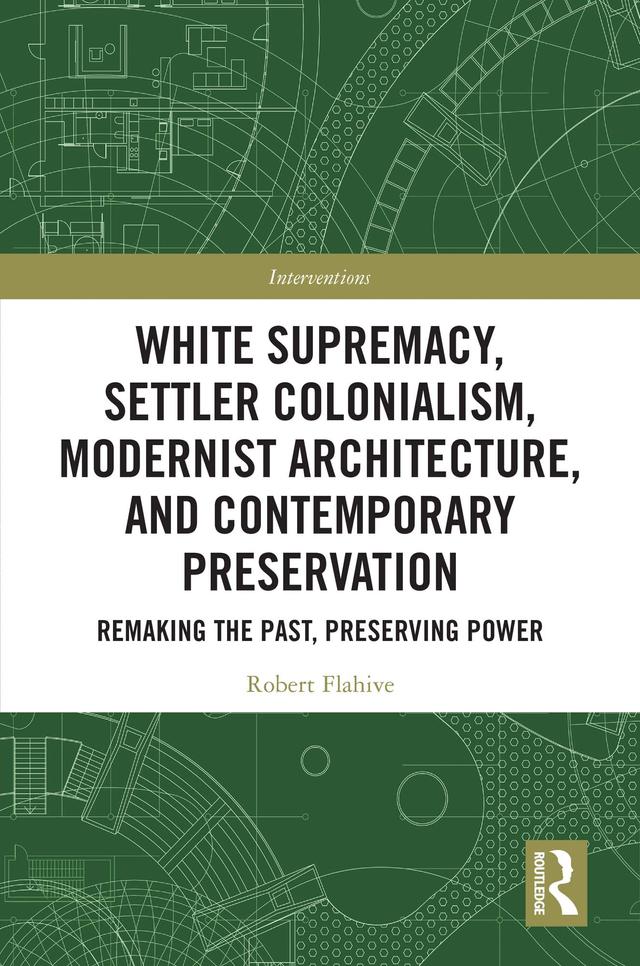White Supremacy, Settler Colonialism, Modernist Architecture, and Contemporary Preservation by Robert Flahive