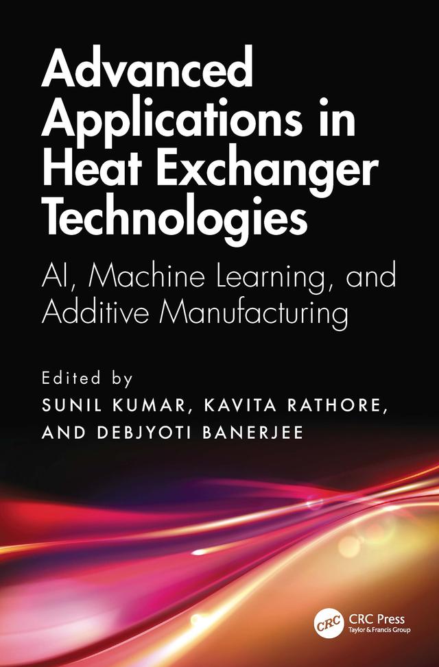 Advanced Applications in Heat Exchanger Technologies by Debjyoti Banerjee, Kavita Rathore, Sunil Kumar