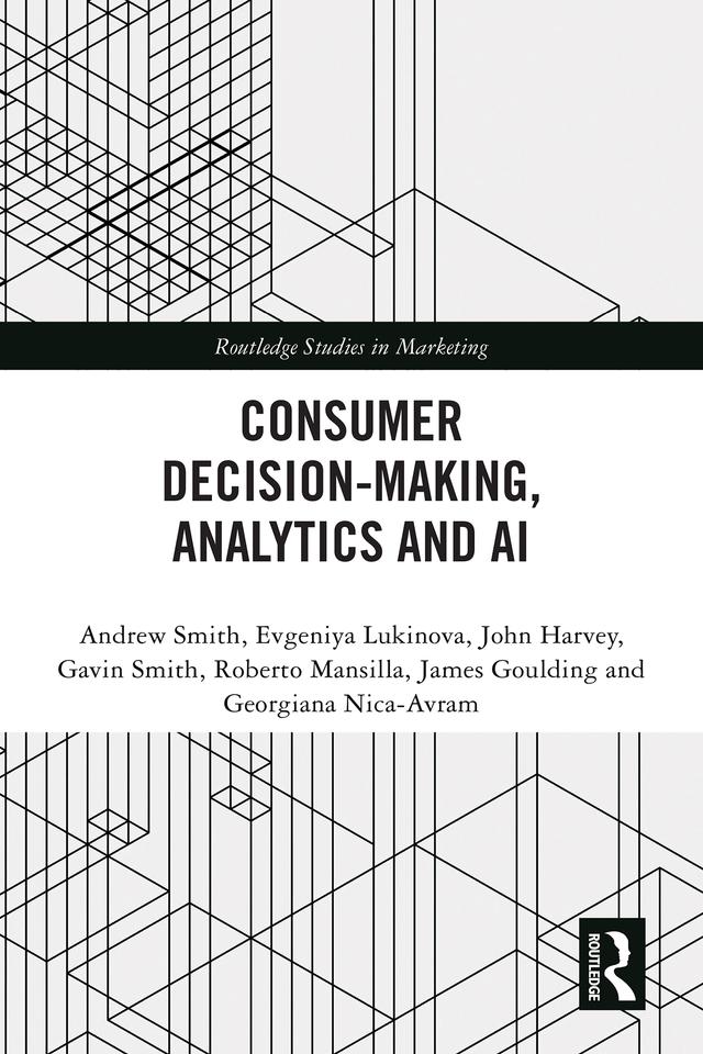 Consumer Decision-Making, Analytics and AI by Andrew Smith, Evgeniya Lukinova, Gavin Smith, Georgiana Nica-Avram, James Goulding, John Harvey, Roberto Mansilla