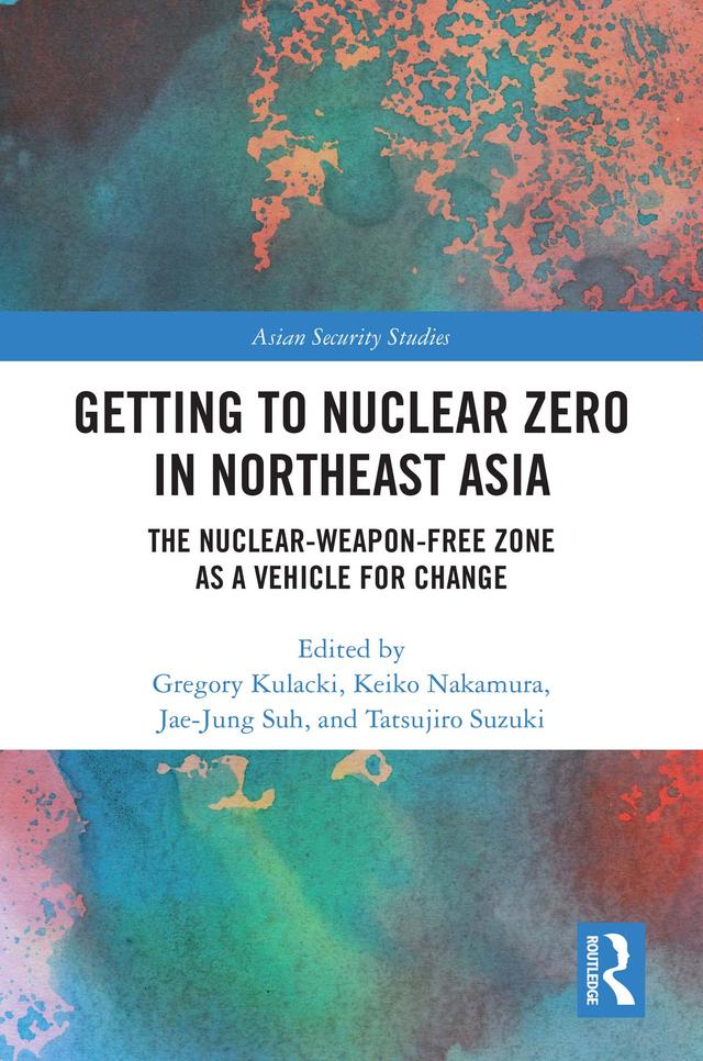 Getting to Nuclear Zero in Northeast Asia by Gregory Kulacki, Jae-Jung Suh, Keiko Nakamura, Tatsujiro Suzuki
