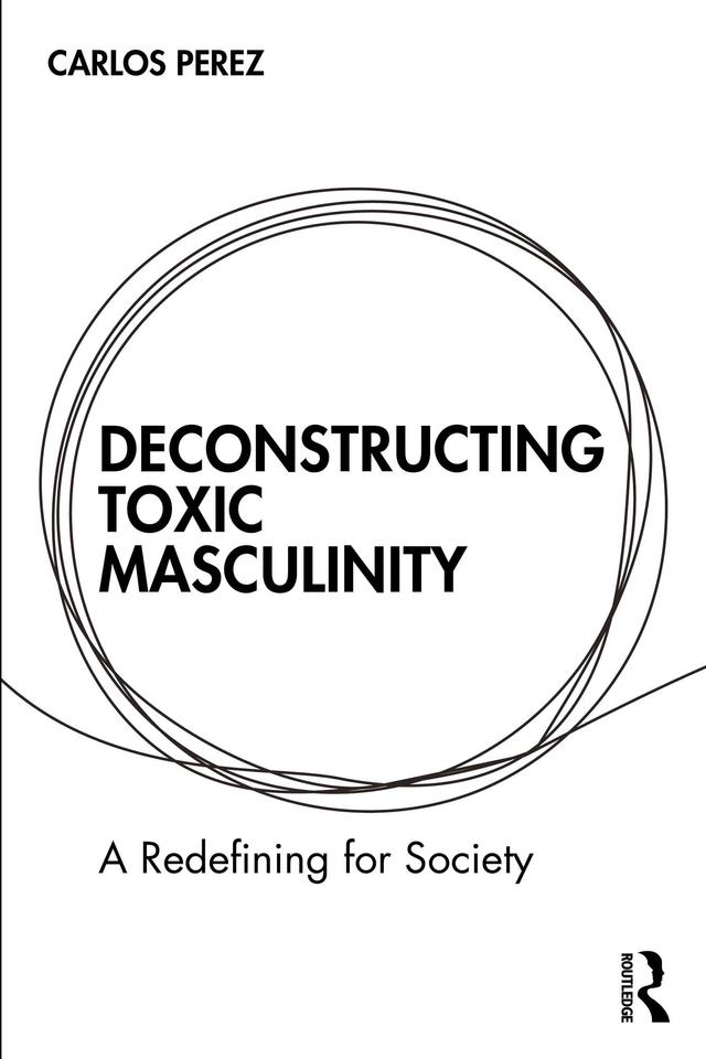 Deconstructing Toxic Masculinity by Carlos Perez