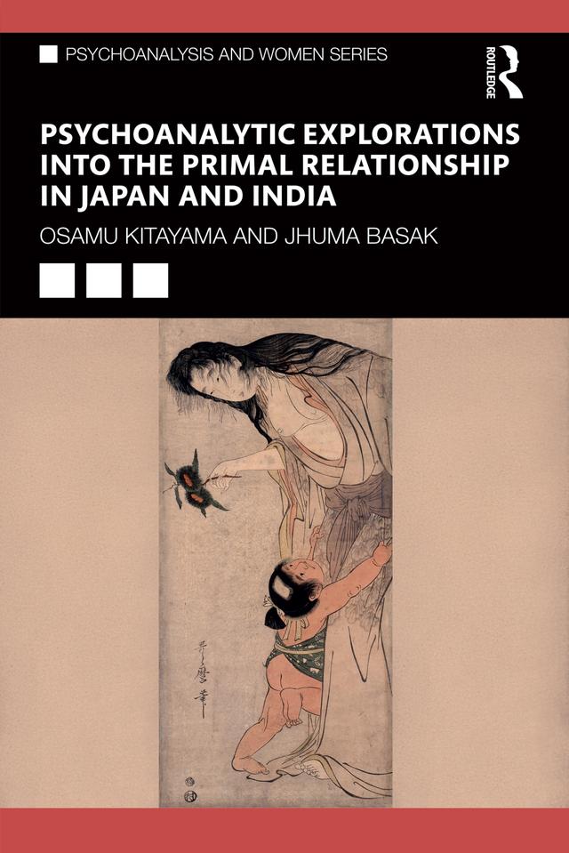 Psychoanalytic Explorations into the Primal Relationship in Japan and India by Jhuma Basak, Osamu Kitayama
