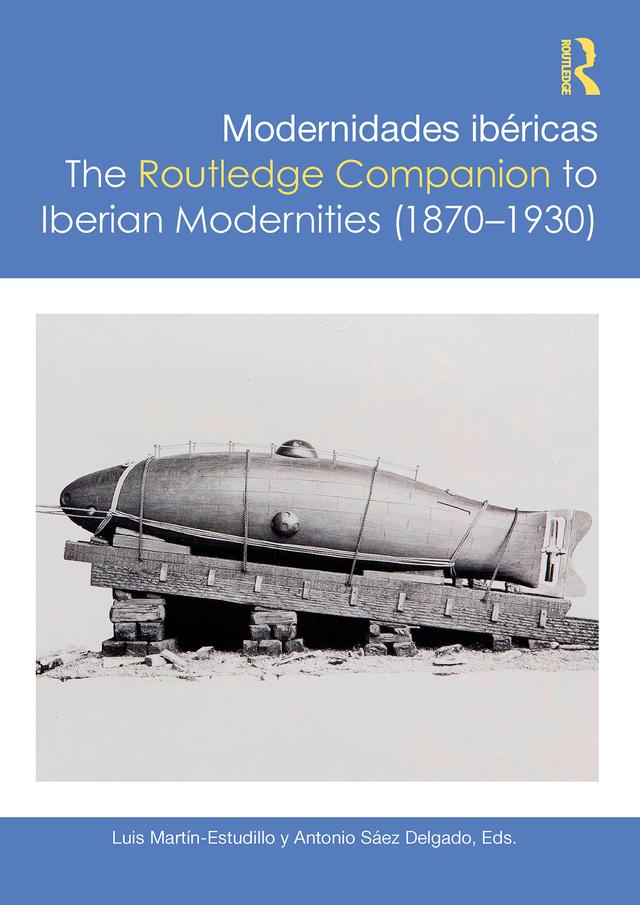 Modernidades ibéricas / The Routledge Companion to Iberian Modernities (1870–1930) by Antonio Sáez Delgado, Luis Martín-Estudillo