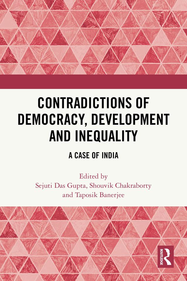Contradictions of Democracy, Development and Inequality by Sejuti Das Gupta, Shouvik Chakraborty, Taposik Banerjee