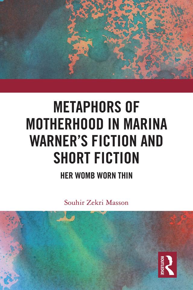 Metaphors of Motherhood in Marina Warner’s Fiction and Short Fiction by Souhir Zekri Masson