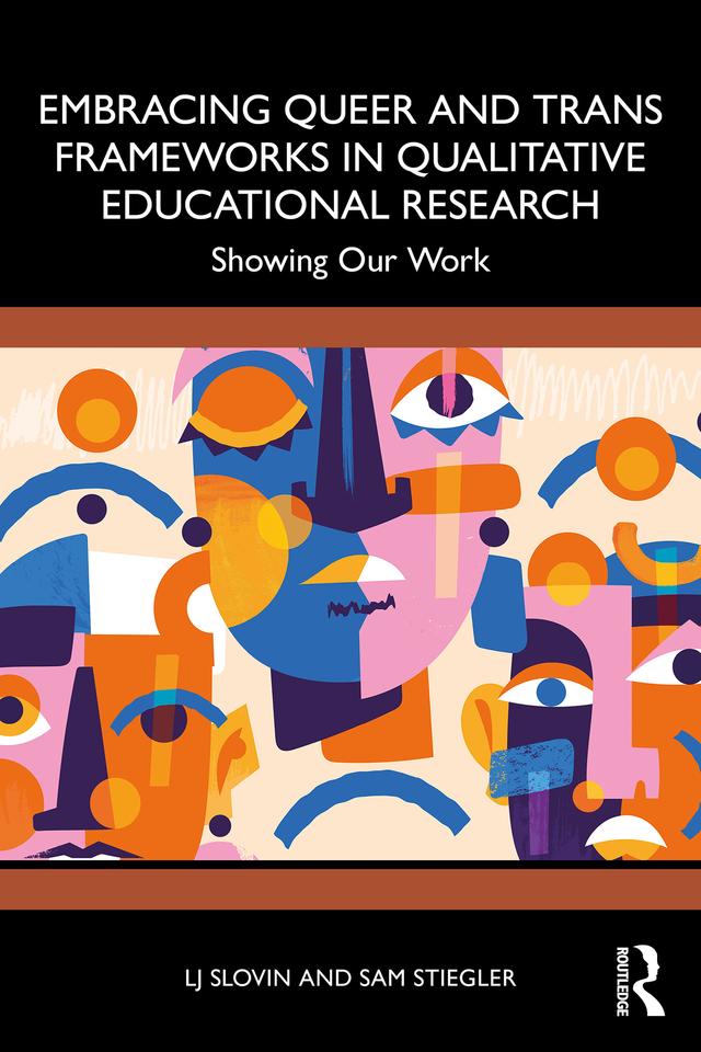 Embracing Queer and Trans Frameworks in Qualitative Educational Research by LJ Slovin, Sam Stiegler