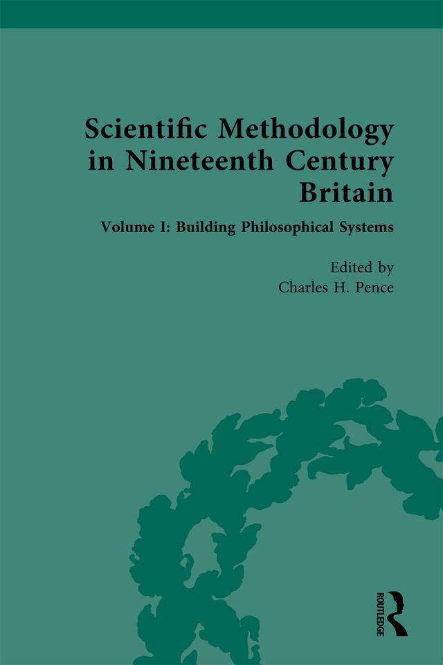 Scientific Methodology in Nineteenth Century Britain by Charles H. Pence