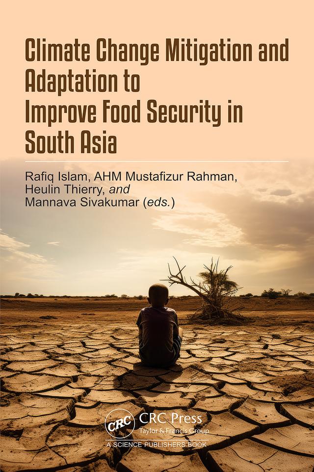 Climate Change Mitigation and Adaptation to Improve Food Security in South Asia by AHM Mustafizur Rahman, Heulin Thierry, Mannava Sivakumar, Rafiq Islam