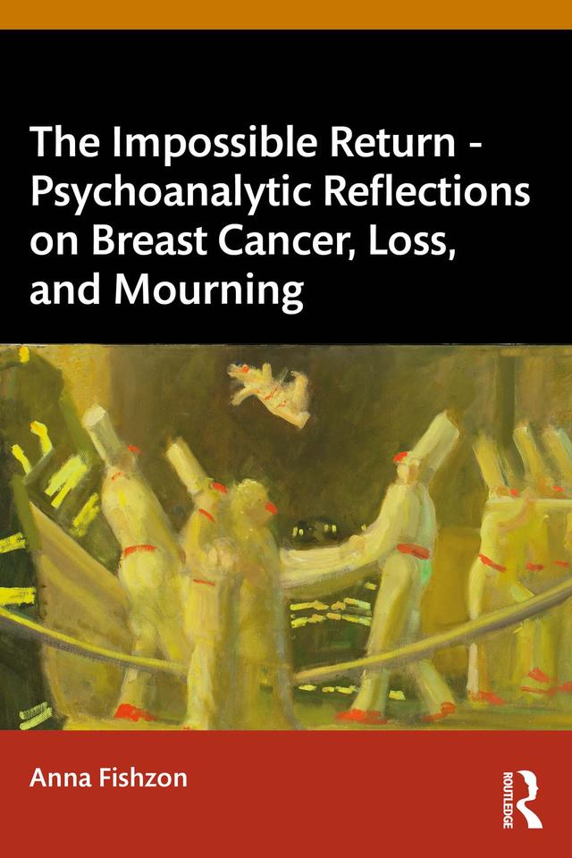 The Impossible Return – Psychoanalytic Reflections on Breast Cancer, Loss, and Mourning by Anna Fishzon