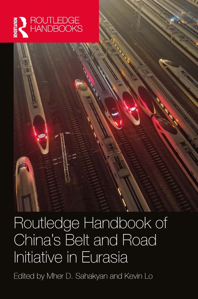 Routledge Handbook of China's Belt and Road Initiative in Eurasia by Kevin Lo, Mher D. Sahakyan