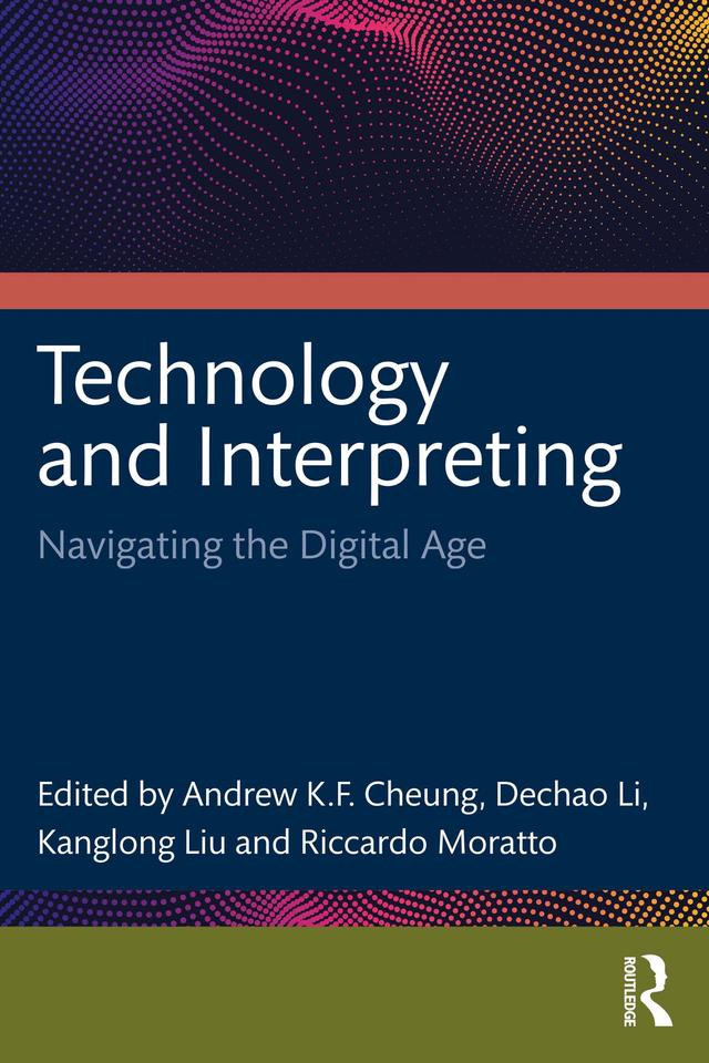Technology and Interpreting by Cheung Andrew K.F., Dechao Li, Kanglong Liu, Riccardo Moratto