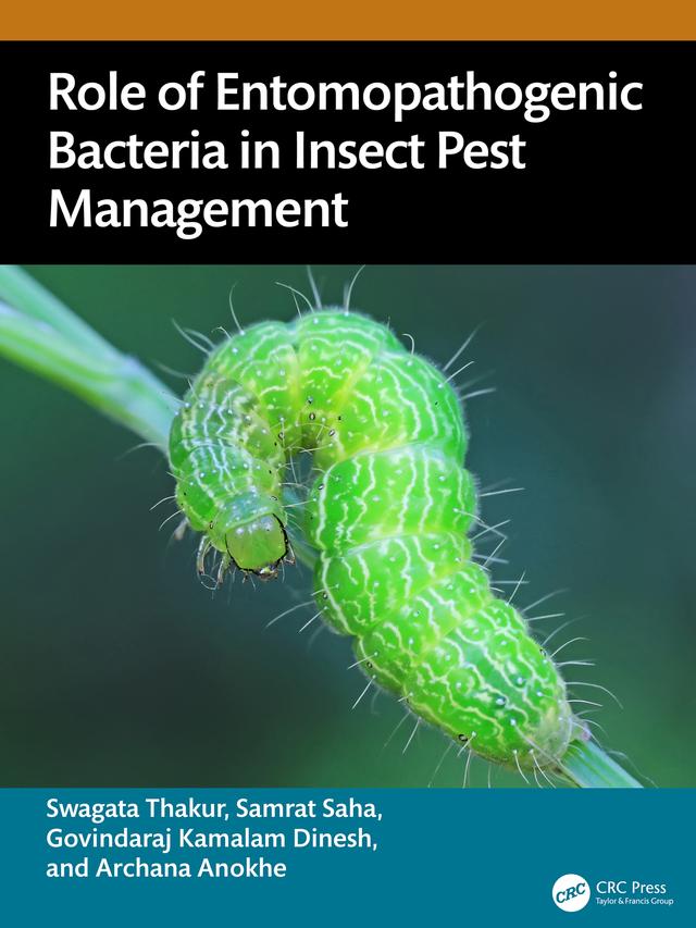 Role of Entomopathogenic Bacteria in Insect Pest Management by Archana Anokhe, Govindaraj Kamalam Dinesh, Samrat Saha, Swagata Thakur