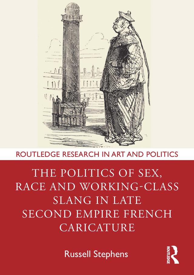 The Politics of Sex, Race and Working-Class Slang in Late Second Empire French Caricature by Russell Stephens