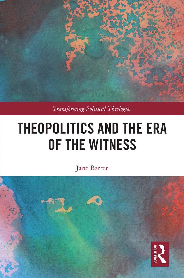 Theopolitics and the Era of the Witness by Jane Barter