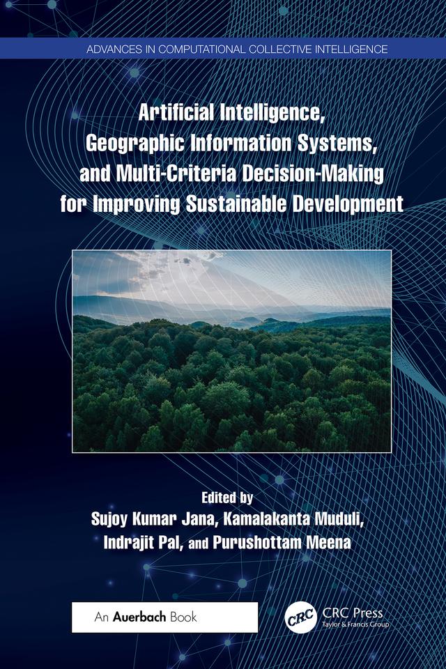 Artificial Intelligence, Geographic Information Systems, and Multi-Criteria Decision-Making for Improving Sustainable Development by Indrajit Pal, Kamalakanta Muduli, Purushottam Meena, Sujoy Kumar Jana