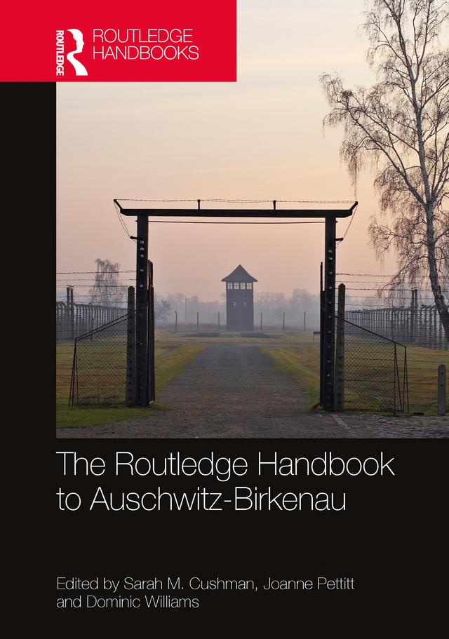 The Routledge Handbook to Auschwitz-Birkenau by Dominic Williams, Joanne Pettitt, Sarah M. Cushman