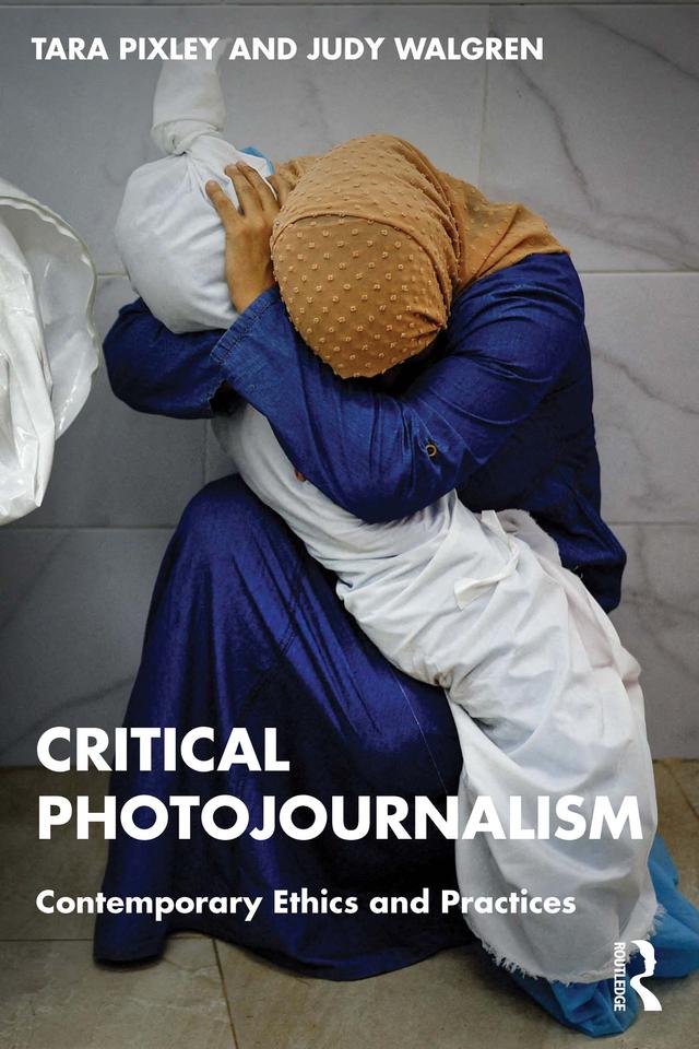 Critical Photojournalism by Judy Walgren, Tara Pixley